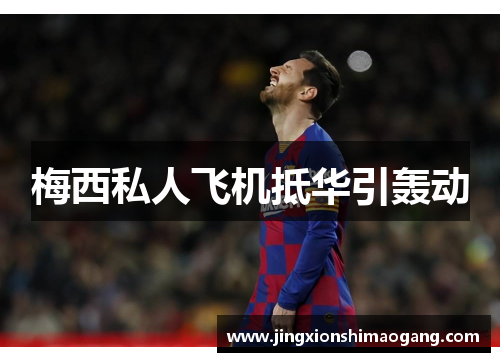 梅西私人飞机抵华引轰动